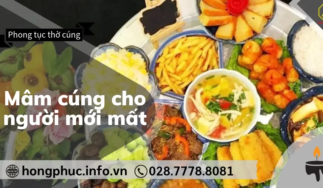 Hướng Dẫn Chuẩn Bị Mâm Cúng Cho Người Mới Mất Đúng Phong Tục
